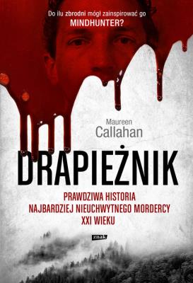 Drapieżnik. Prawdziwa historia najbardziej.... Autor: Maureen Callahan. SmakLiter.pl Okładka książki Drapieżnik. Prawdziwa historia najbardziej...