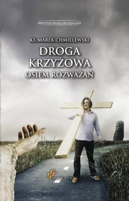 Droga krzyżowa. Osiem rozważań. Autor: Ks. Marek Chmielewski. SmakLiter.pl Okładka książki Droga krzyżowa. Osiem rozważań