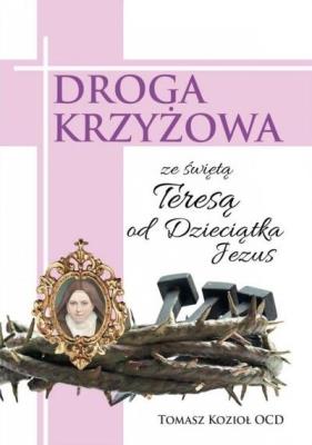Droga Krzyżowa ze św. Teresą od Dzieciątka Jezus. Autor: Tomasz Kozioł OCD. SmakLiter.pl Okładka książki Droga Krzyżowa ze św. Teresą od Dzieciątka Jezus