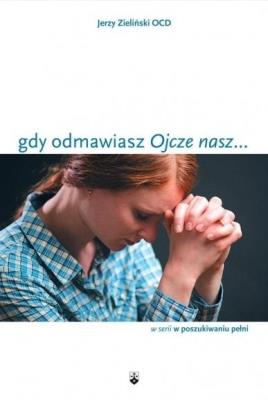 Gdy odmawiasz ''Ojcze nasz.... Autor: Jerzy Zieliński OCD. SmakLiter.pl Okładka książki Gdy odmawiasz ''Ojcze nasz...