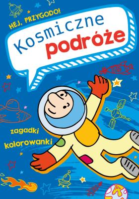 Hej, przygodo! Kosmiczne podróże. Autor: Grabias Sabina. SmakLiter.pl Okładka książki Hej, przygodo! Kosmiczne podróże