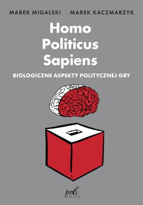 Homo Politicus Sapiens. Biologiczne aspekty politycznej gry. Autor: Migalski Marek, Marek Kaczmarzyk. SmakLiter.pl Okładka książki Homo Politicus Sapiens. Biologiczne aspekty politycznej gry