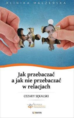 Jak przebaczać a jak nie przebaczać w relacjach. Autor: Cezary Sękalski (red.). SmakLiter.pl Okładka książki Jak przebaczać a jak nie przebaczać w relacjach