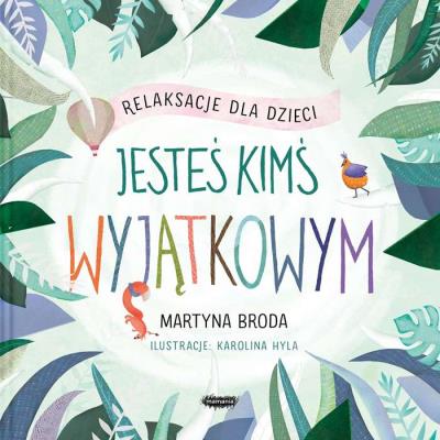 JESTEŚ KIMŚ WYJĄTKOWYM RELAKSACJE DLA DZIECI. Autor: MARTYNA BRODA. SmakLiter.pl Okładka książki JESTEŚ KIMŚ WYJĄTKOWYM RELAKSACJE DLA DZIECI