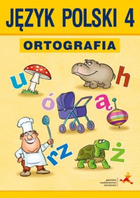 Język Polski - Ortografia 4 w.2016 GWO. Autor: Chwastniewska Danuta, Gorzałczyńska-Mróz Agnieszka. SmakLiter.pl Okładka książki Język Polski - Ortografia 4 w.2016 GWO