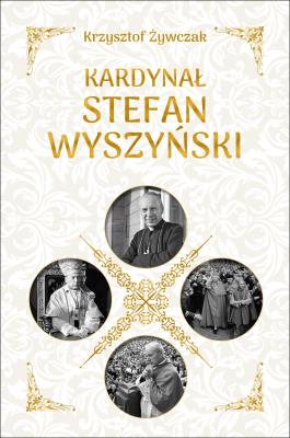 Kardynał Stefan Wyszyński. Autor: Krzysztof Żywczak. SmakLiter.pl Okładka książki Kardynał Stefan Wyszyński