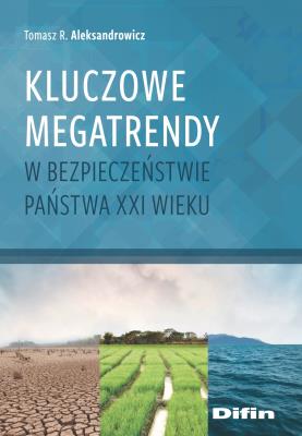 Kluczowe megatrendy w bezpieczeństwie państwa XXI wieku. Autor: Aleksandrowicz Tomasz R.. SmakLiter.pl Okładka książki Kluczowe megatrendy w bezpieczeństwie państwa XXI wieku