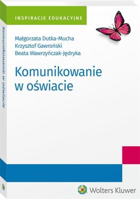 Komunikowanie w oświacie. Autor: Dutka-Mucha Małgorzata, Gawroński Krzysztof, Wawrzyńczak-Jędryka Beata. SmakLiter.pl Okładka książki Komunikowanie w oświacie