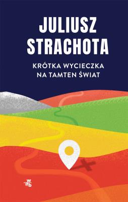 Krótka wycieczka na tamten świat. Autor: Strachota Juliusz. SmakLiter.pl Okładka książki Krótka wycieczka na tamten świat