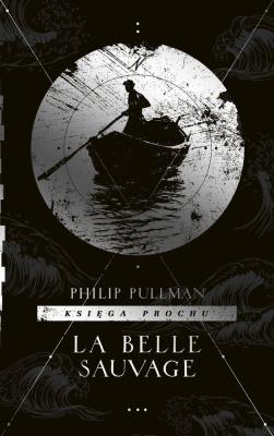 Księga Prochu T.1 La Belle Sauvage. Autor: Philip Pullman. SmakLiter.pl Okładka książki Księga Prochu T.1 La Belle Sauvage