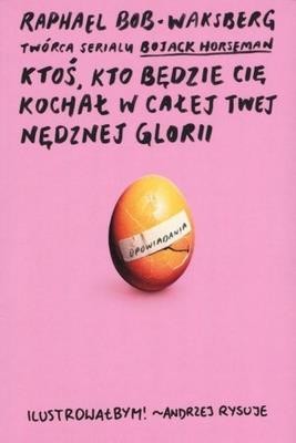 Ktoś, kto będzie cię kochał w całej twej nędznej... Autor: Raphael Bob-Waksberg. SmakLiter.pl Okładka książki Ktoś, kto będzie cię kochał w całej twej nędznej..