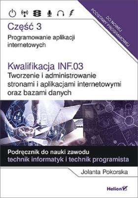 Kwalifikacja INF.03. Programowanie aplikacji cz. 3. Autor: Pokorska Jolanta. SmakLiter.pl Okładka książki Kwalifikacja INF.03. Programowanie aplikacji cz. 3