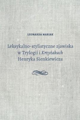 Okładka książki Leksykalno-stylistyczne zjawiska w Trylogii i Krzyżakach Henryka Sienkiewicza