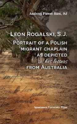 Leon Rogalski, S.J.: Portrait of a Polish migrant chaplain as depicted in his letters from Australia. Autor: Bieś Andrzej Paweł. SmakLiter.pl Okładka książki Leon Rogalski, S.J.: Portrait of a Polish migrant chaplain as depicted in his letters from Australia