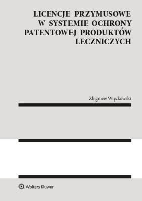 Okładka książki Licencje przymusowe w systemie ochrony patentowej produktów leczniczych