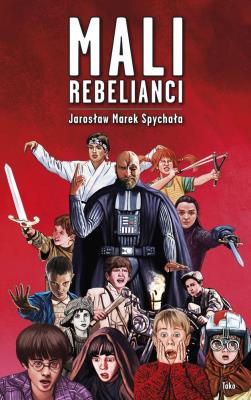 Mali Rebelianci. Autor: Jarosław Marek Spychała. SmakLiter.pl Okładka książki Mali Rebelianci