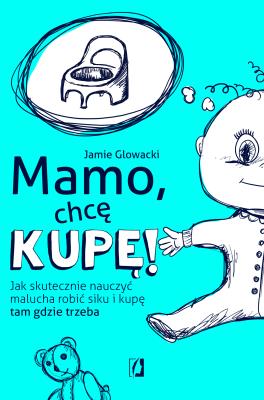 Mamo, chcę kupę!. Autor: Glowacki Jamie. SmakLiter.pl Okładka książki Mamo, chcę kupę!