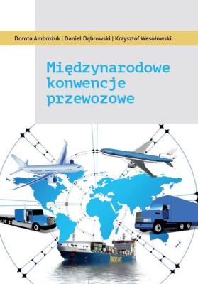 Międzynarodowe konwencje przewozowe. Autor: Ambrożuk Dorota, Dąbrowski Daniel, Wesołowski Krzysztof. SmakLiter.pl Okładka książki Międzynarodowe konwencje przewozowe