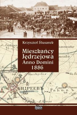 Mieszkańcy Jędrzejowa Anno Domini 1886. Autor: Ślusarek Krzysztof. SmakLiter.pl Okładka książki Mieszkańcy Jędrzejowa Anno Domini 1886