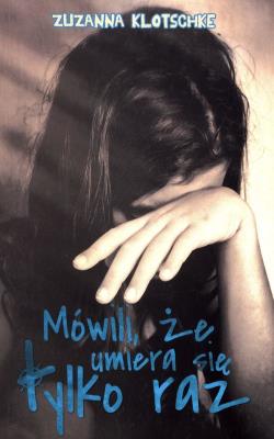 Mówili, że umiera się tylko raz. Autor: Zuzanna Klotschke. SmakLiter.pl Okładka książki Mówili, że umiera się tylko raz