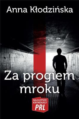 Najlepsze kryminały PRL. Za progirm mroku. Autor: Kłodzińska Anna. SmakLiter.pl Okładka książki Najlepsze kryminały PRL. Za progirm mroku