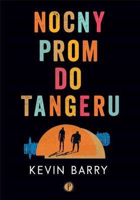 Nocny prom do Tangeru. Autor: Kevin Barry. SmakLiter.pl Okładka książki Nocny prom do Tangeru
