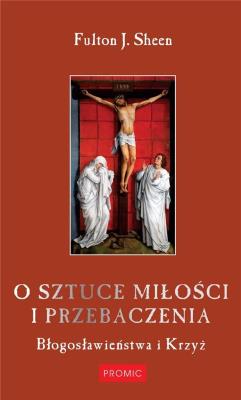 O SZTUCE MIŁOŚCI I PRZEBACZENIA. Autor: Abp Fulton J. Sheen. SmakLiter.pl Okładka książki O SZTUCE MIŁOŚCI I PRZEBACZENIA