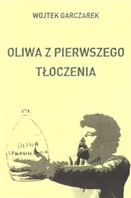 Oliwa z pierwszego tłoczenia. Autor: Wojtek Garczarek. SmakLiter.pl Okładka książki Oliwa z pierwszego tłoczenia
