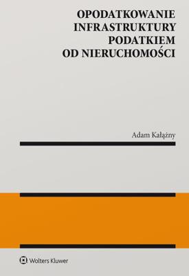 Okładka książki Opodatkowanie infrastruktury podatkiem od nieruchomości