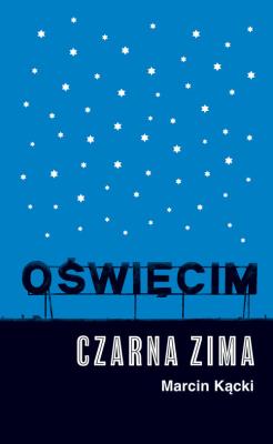 Oświęcim. Czarna zima. Autor: Marcin Kącki. SmakLiter.pl Okładka książki Oświęcim. Czarna zima