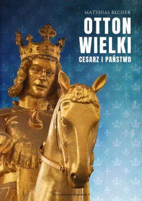 Otton Wielki. Cesarz i państwo. Autor: Matthias Becher. SmakLiter.pl Okładka książki Otton Wielki. Cesarz i państwo