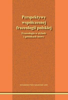 Perspektywy współczesnej frazeologii polskiej. Frazeologia w stylach i gatunkach mowy.. Autor: Red. Fliciński Piotr, Skibski Krzysztof. SmakLiter.pl Okładka książki Perspektywy współczesnej frazeologii polskiej. Frazeologia w stylach i gatunkach mowy.