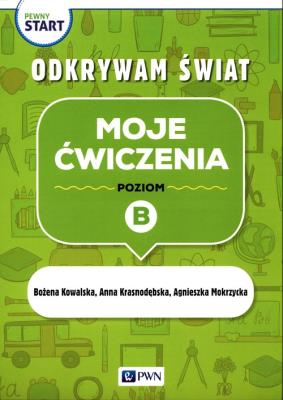 Pewny start.Odkrywam świat.Moje ćwiczenia B. Autor: Kowalska Bożena, Krasnodębska Joanna, Agnieszka Mokrzycka. SmakLiter.pl Okładka książki Pewny start.Odkrywam świat.Moje ćwiczenia B
