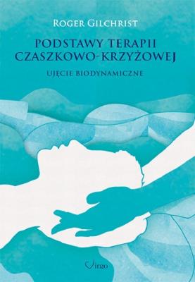 Podstawy terapii czaszkowo-krzyżowej. Autor: Roger Gilchrist. SmakLiter.pl Okładka książki Podstawy terapii czaszkowo-krzyżowej