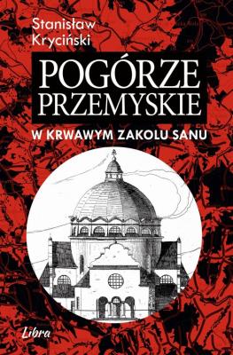 Pogórze Przemyskie. W krwawym zakolu Sanu. Autor: Kryciński Stanisław. SmakLiter.pl Okładka książki Pogórze Przemyskie. W krwawym zakolu Sanu
