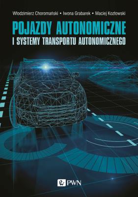 Pojazdy autonomiczne i systemy transportu autonomicznego. Autor: Choromański Włodzimierz, Iwona Grabarek, Kozłowski Maciej, Czerepicki Andrzej, Marczuk Katarzyna. SmakLiter.pl Okładka książki Pojazdy autonomiczne i systemy transportu autonomicznego