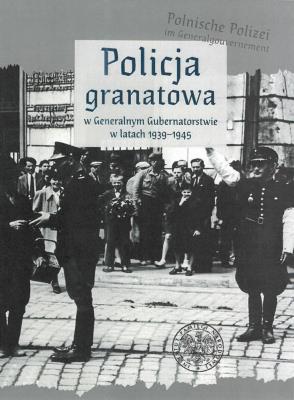 Okładka książki Policja granatowa w Generalnym Gubernatorstwie w latach 1939-1945