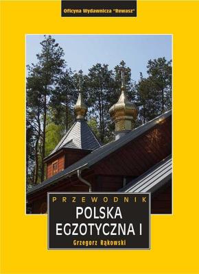 POLSKA EGZOTYCZNA PRZEWODNIK TOM 1 WYD. 5. Autor: Grzegorz Rąkowski. SmakLiter.pl Okładka książki POLSKA EGZOTYCZNA PRZEWODNIK TOM 1 WYD. 5