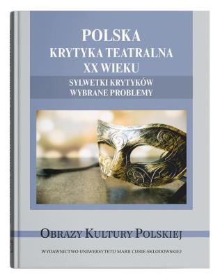 Okładka książki Polska krytyka teatralna XX wieku. Sylwetki krytyków. Wybrane problemy