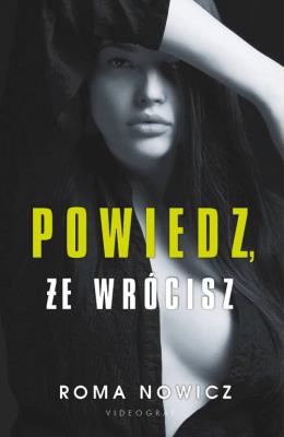 Powiedz, że wrócisz. Autor: Roma Nowicz. SmakLiter.pl Okładka książki Powiedz, że wrócisz
