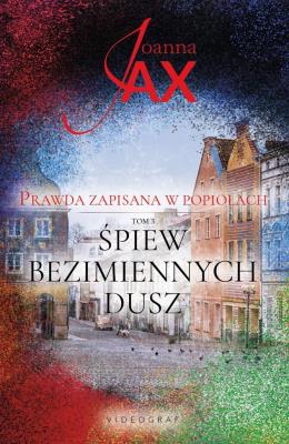 Prawda zapisana w popiołach Tom 3. Śpiew bezimiennych dusz. Autor: Joanna Jax. SmakLiter.pl Okładka książki Prawda zapisana w popiołach Tom 3. Śpiew bezimiennych dusz