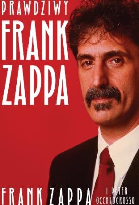 Prawdziwy Frank Zappa. Autor: Zappa Frank, Occhiogrosso Peter. SmakLiter.pl Okładka książki Prawdziwy Frank Zappa