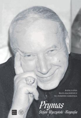 Prymas Stefan Wyszyński. Biografia. Autor: Rafał Łatka, Beata Mackiewicz, ks. Zamiatała Domi. SmakLiter.pl Okładka książki Prymas Stefan Wyszyński. Biografia