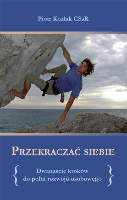 Przekraczać siebie. Autor: Piotr Koźlak CSsR. SmakLiter.pl Okładka książki Przekraczać siebie