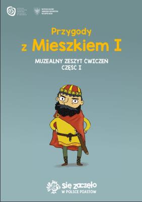 Przygody z Mieszkiem I. Muzealny zeszyt ćwiczań Część 1. Autor: Opracowanie zbiorowe. SmakLiter.pl Okładka książki Przygody z Mieszkiem I. Muzealny zeszyt ćwiczań Część 1