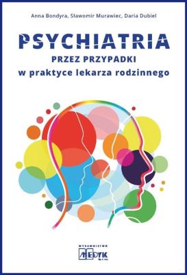 Psychiatria przez przypadki w praktyce lekarza.... Autor: Anna Bondyra, Murawiec Sławomir, Daria Dubiel. SmakLiter.pl Okładka książki Psychiatria przez przypadki w praktyce lekarza...