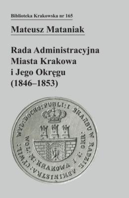 Okładka książki Rada Administracyjna Miasta Krakowa i jego okręgu (1846-1853)