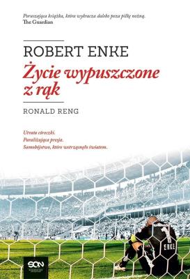 Robert Enke. Życie wypuszczone z rąk w.2020. Autor: Ronald Reng. SmakLiter.pl Okładka książki Robert Enke. Życie wypuszczone z rąk w.2020