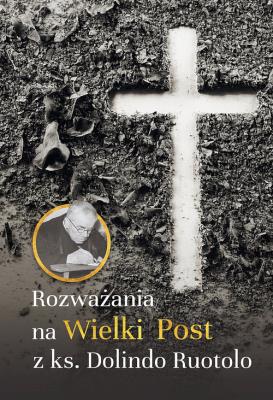 Rozważania na Wielki Post z ks. Dolindo Ruotolo. Autor: ks. Dolindo Ruotolo. SmakLiter.pl Okładka książki Rozważania na Wielki Post z ks. Dolindo Ruotolo