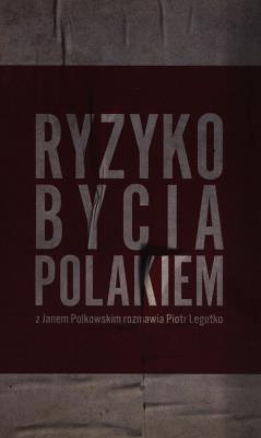 Okładka książki Ryzyko bycia Polakiem Z Janem Polkowskim rozmawia Piotr Legutko